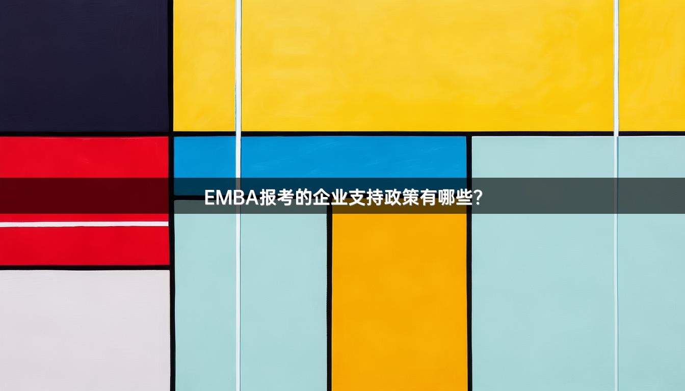 EMBA报考的企业支持政策有哪些?