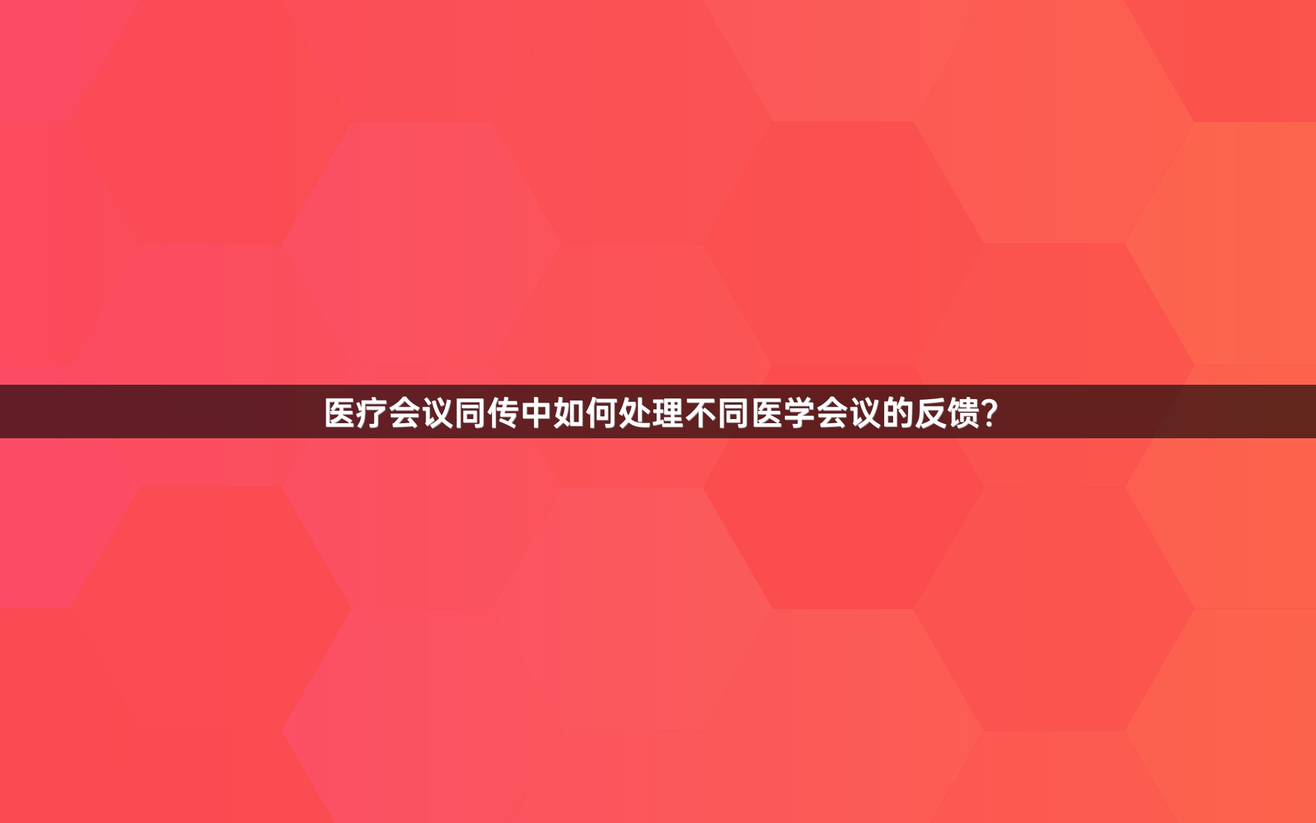 医疗会议同传中如何处理不同医学会议的反馈？