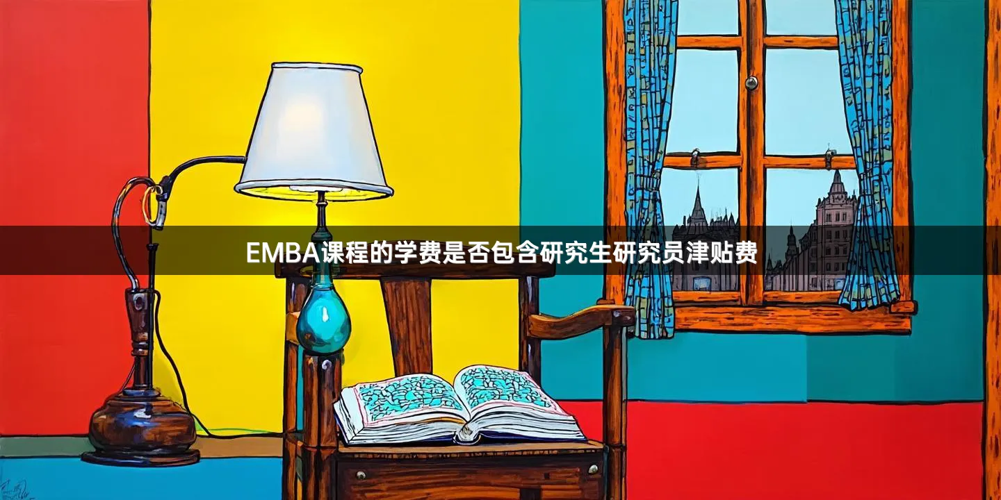 EMBA课程的学费是否包含研究生研究员津贴费