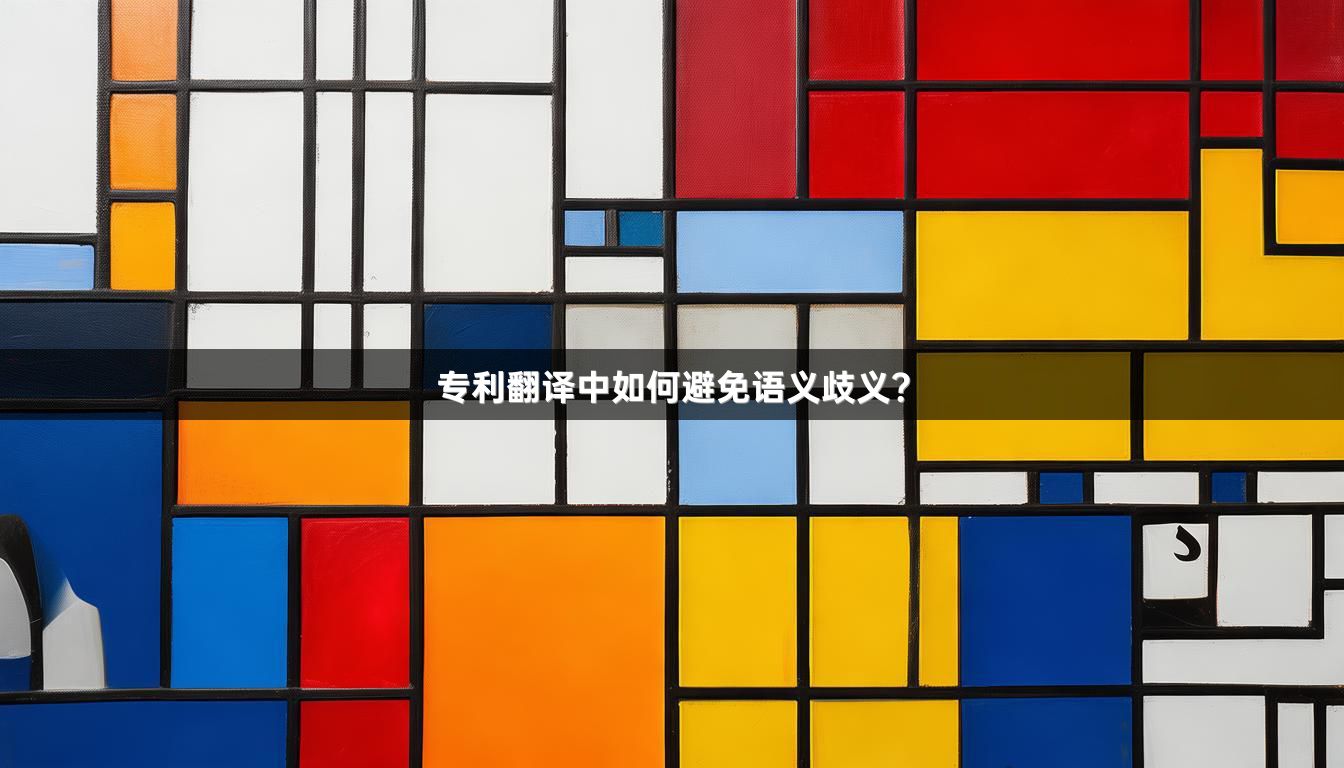 专利翻译中如何避免语义歧义？