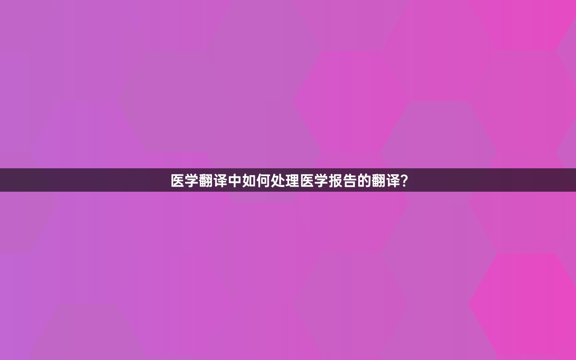 医学翻译中如何处理医学报告的翻译？