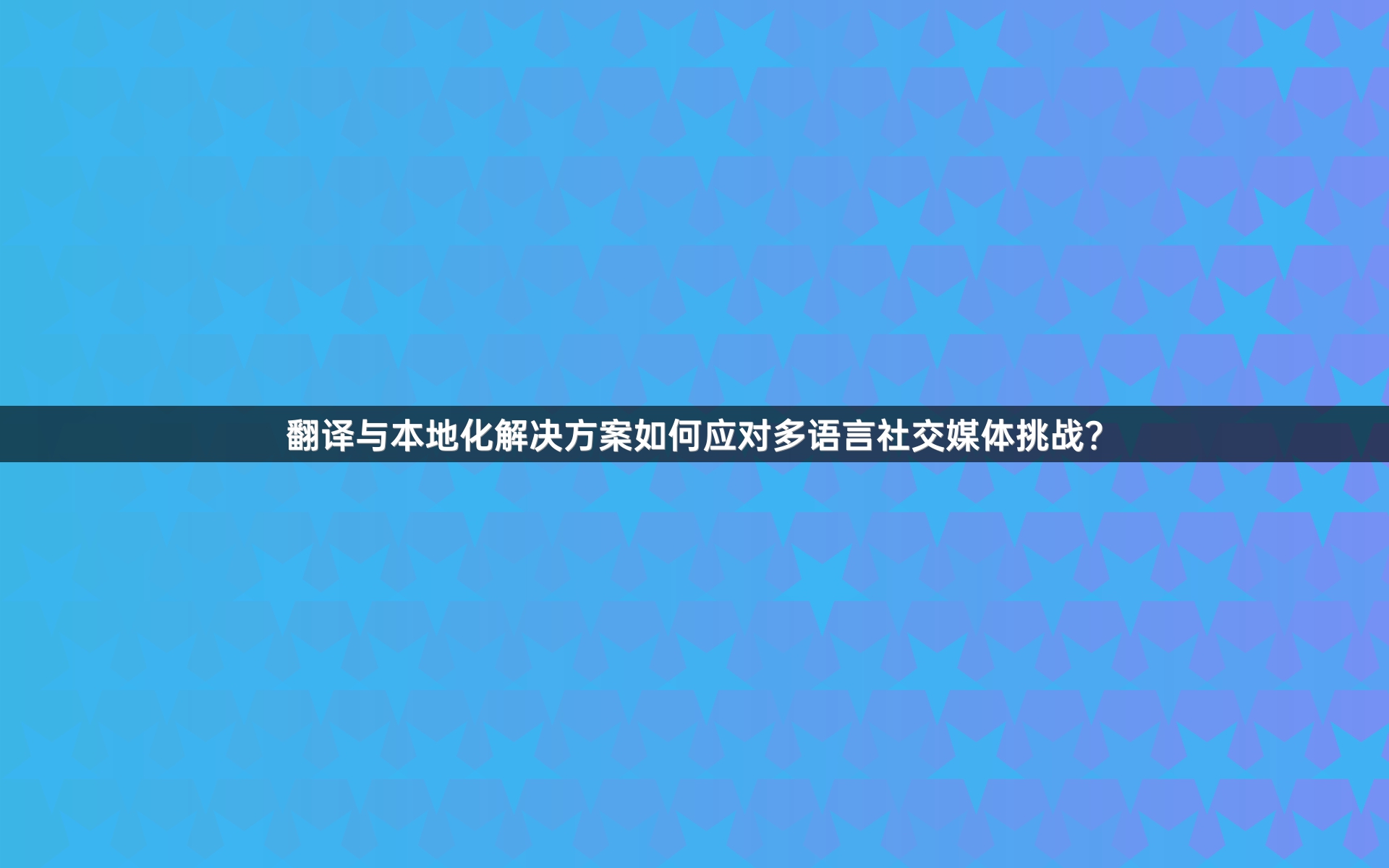翻译与本地化解决方案如何应对多语言社交媒体挑战？