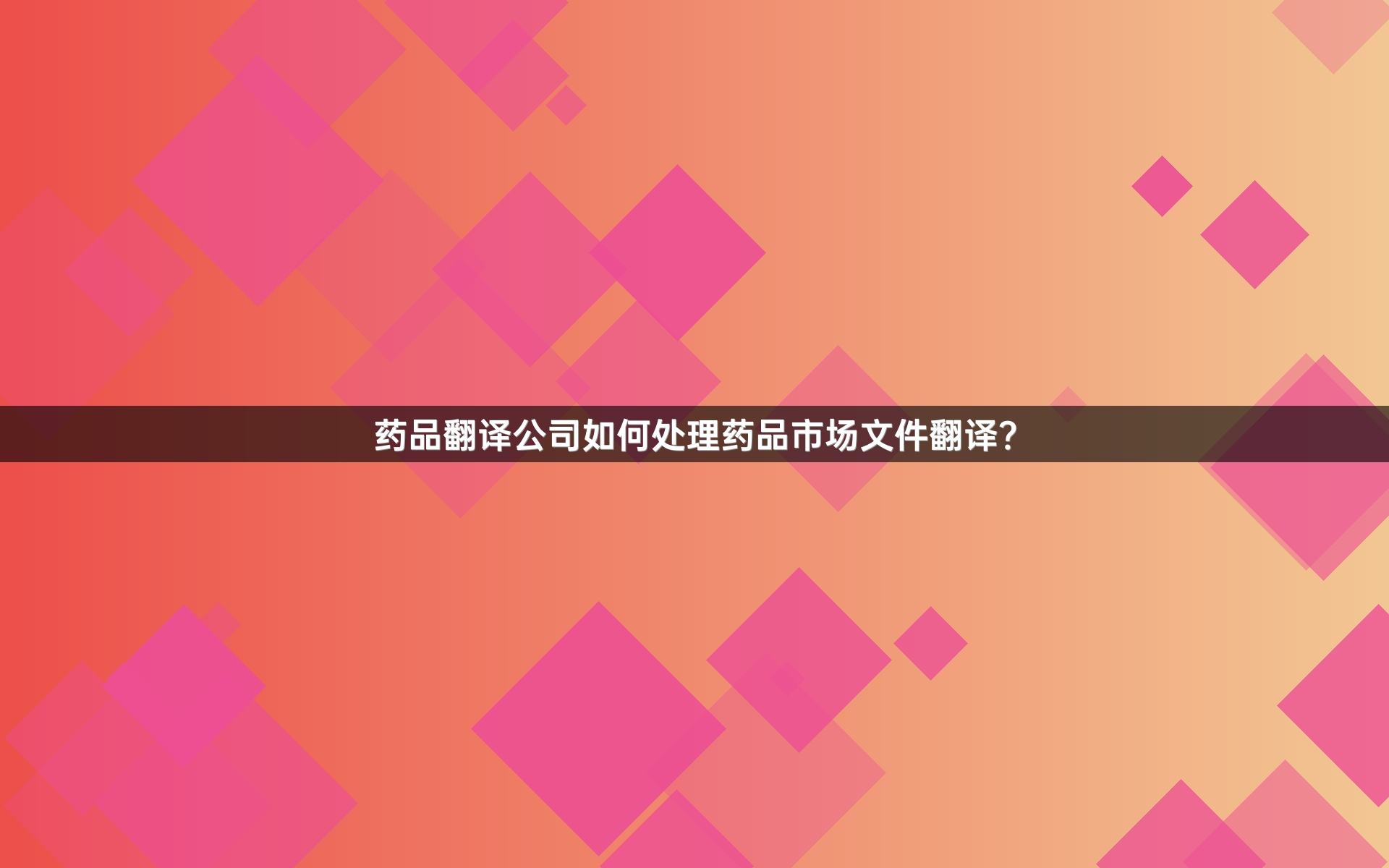 药品翻译公司如何处理药品市场文件翻译？