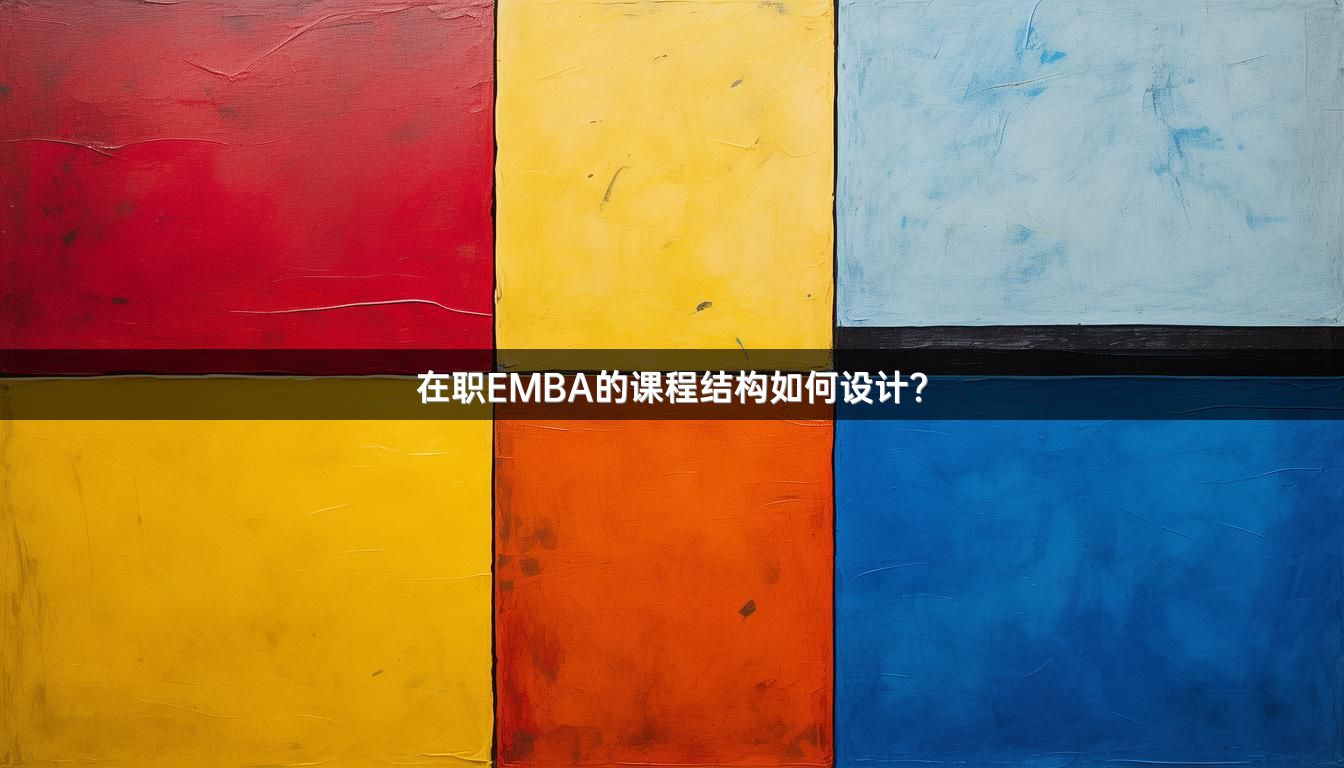 在职EMBA的课程结构如何设计？