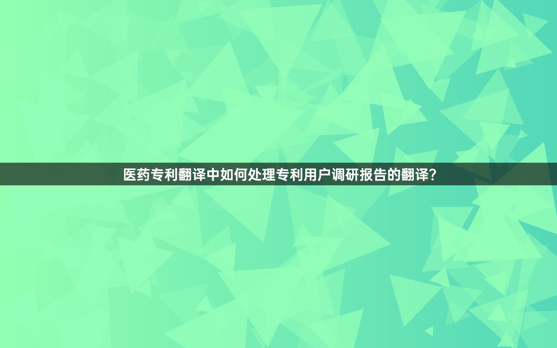 医药专利翻译中如何处理专利用户调研报告的翻译？