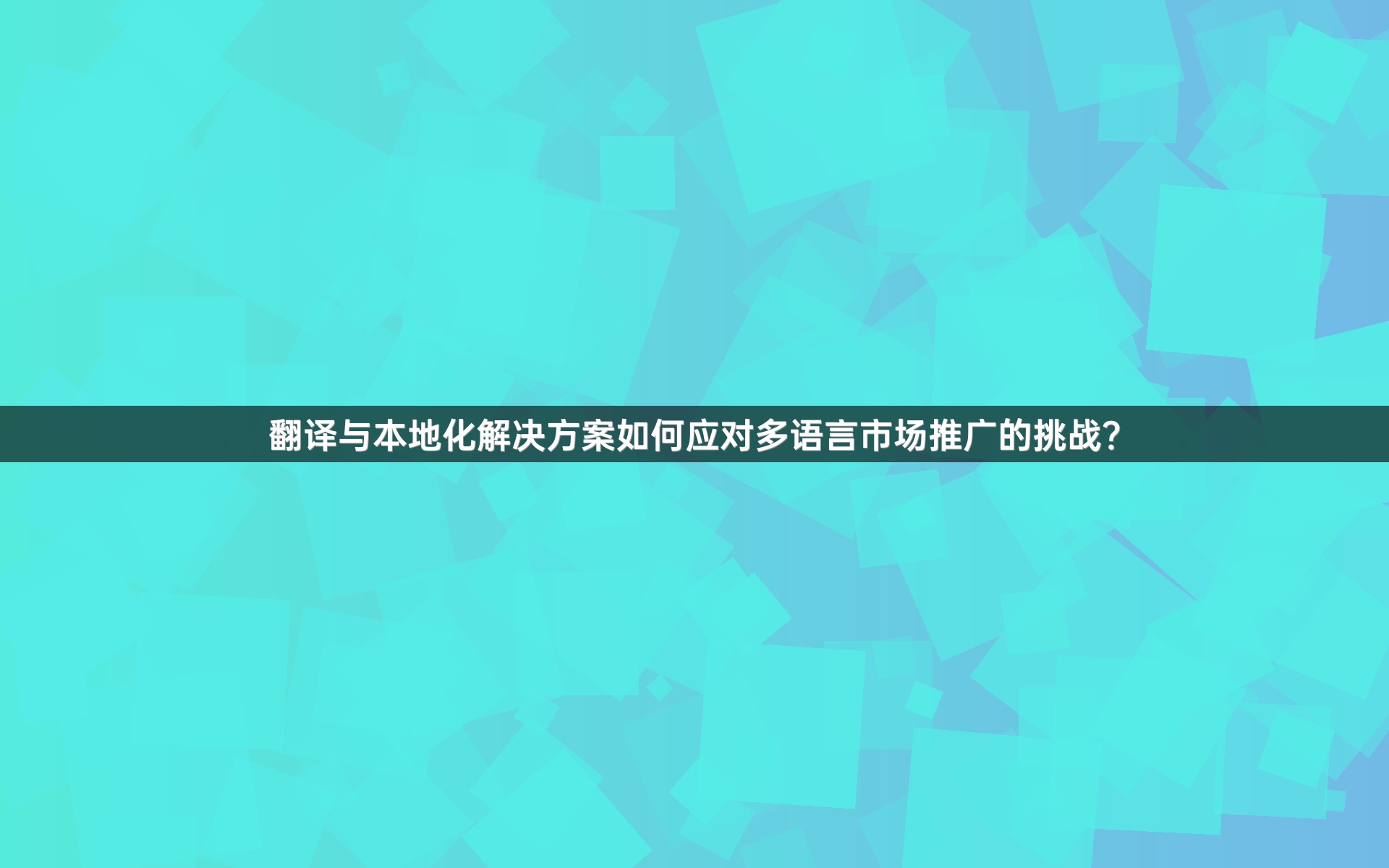 翻译与本地化解决方案如何应对多语言市场推广的挑战？