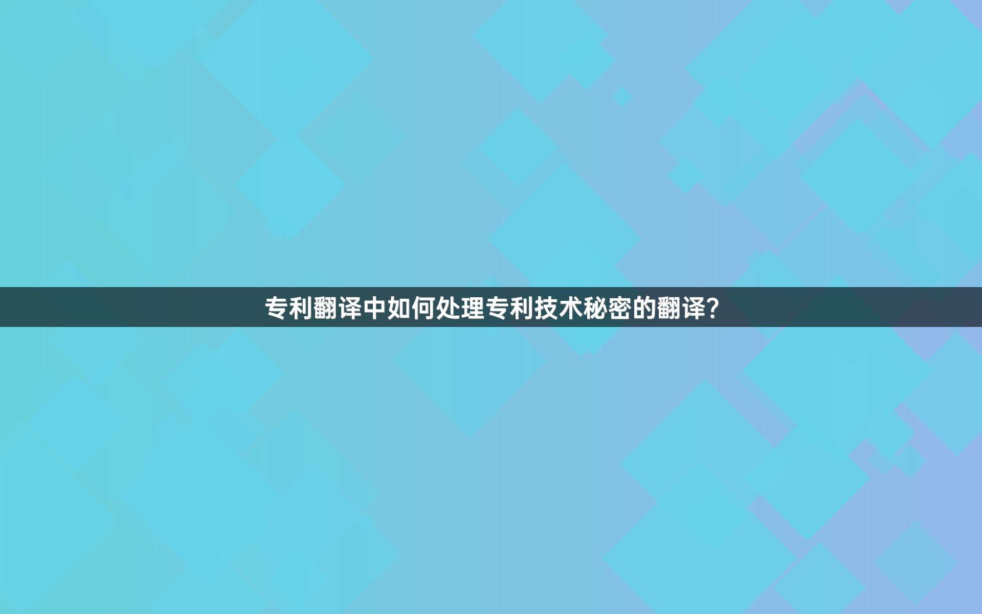 专利翻译中如何处理专利技术秘密的翻译？