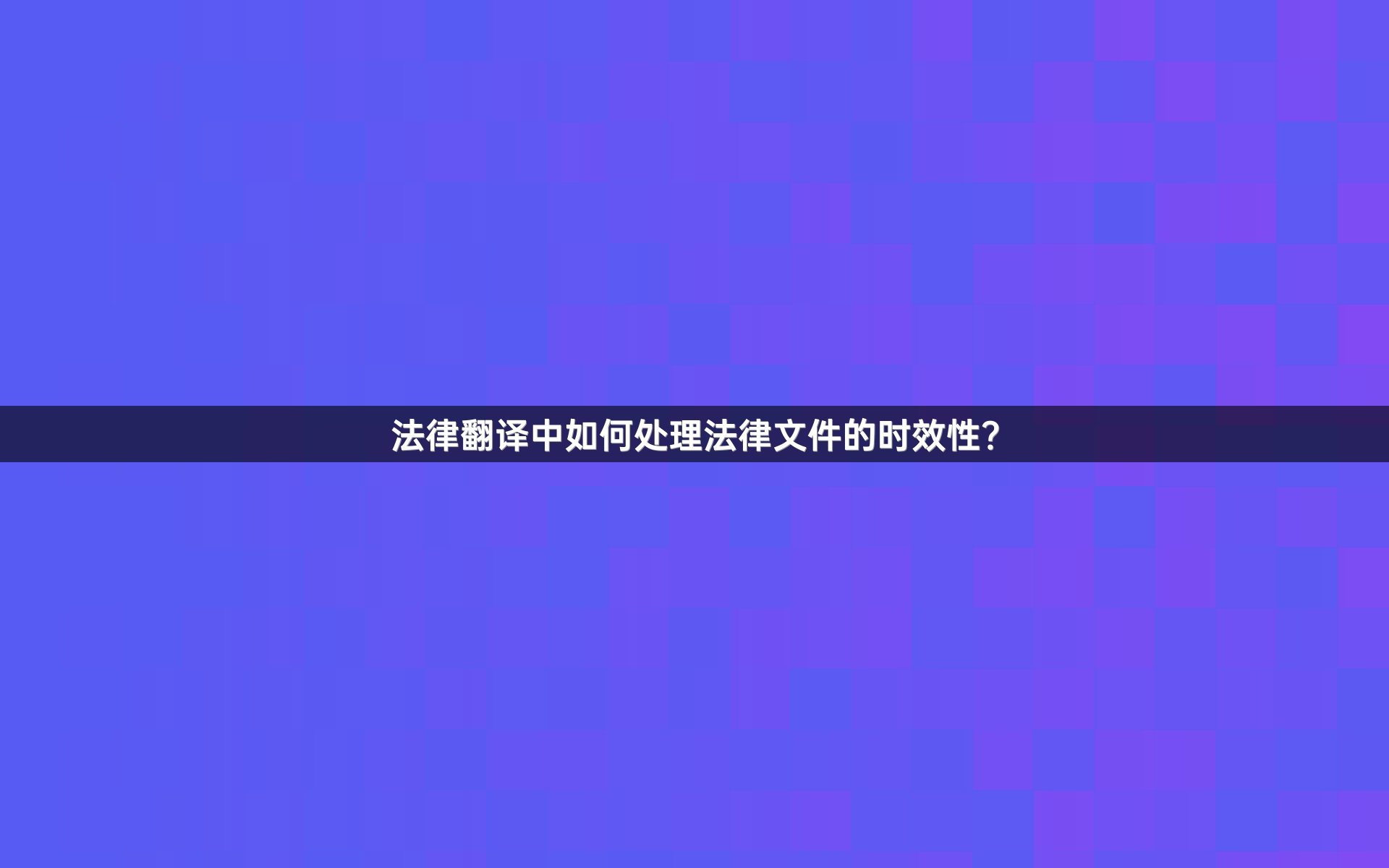 法律翻译中如何处理法律文件的时效性？