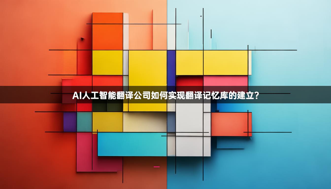 AI人工智能翻译公司如何实现翻译记忆库的建立？