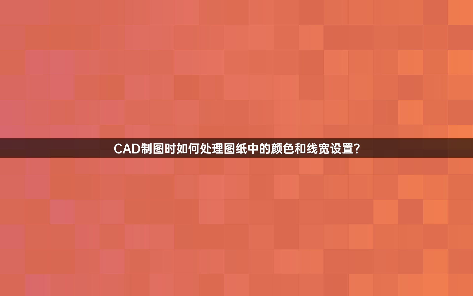 CAD制图时如何处理图纸中的颜色和线宽设置？