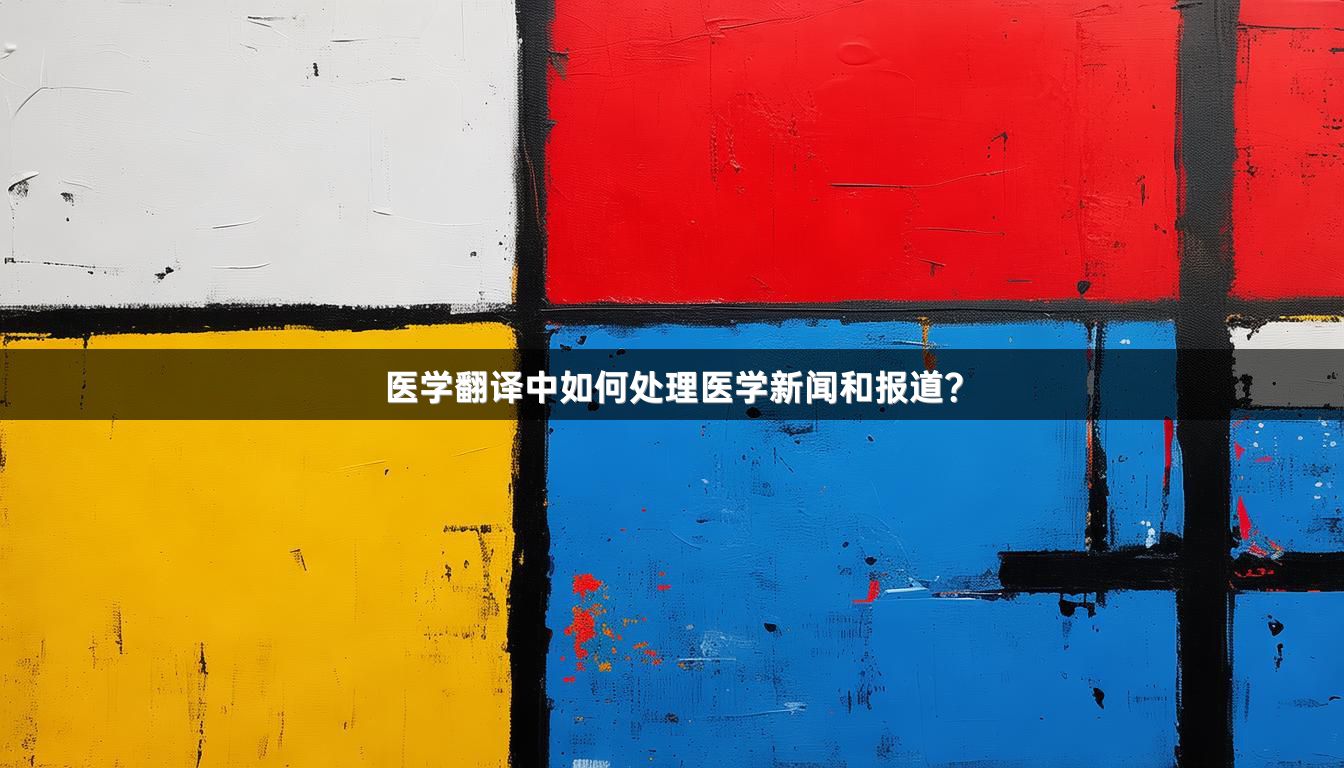 医学翻译中如何处理医学新闻和报道？