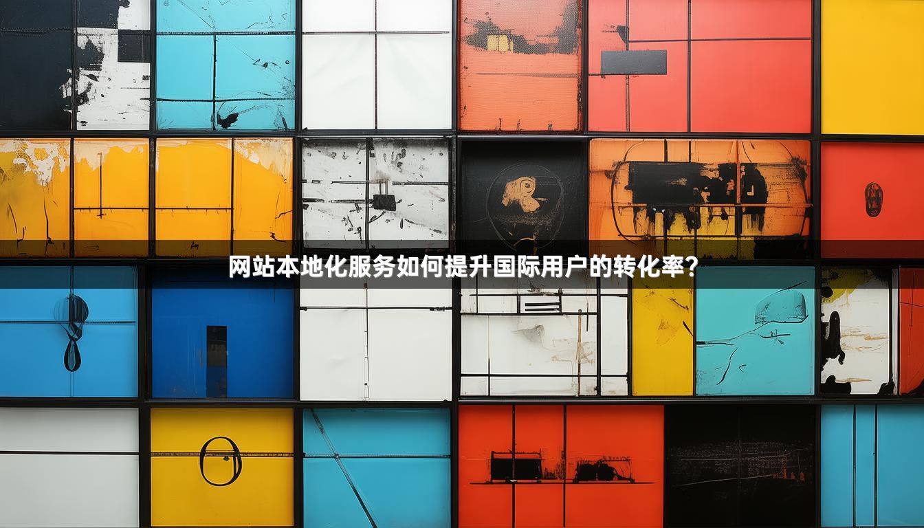 网站本地化服务如何提升国际用户的转化率？
