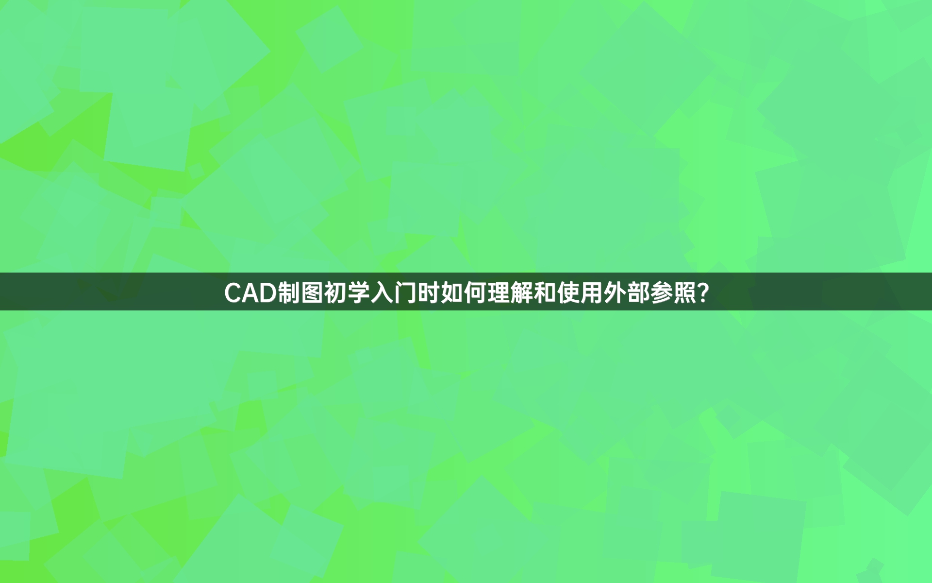 CAD制图初学入门时如何理解和使用外部参照？