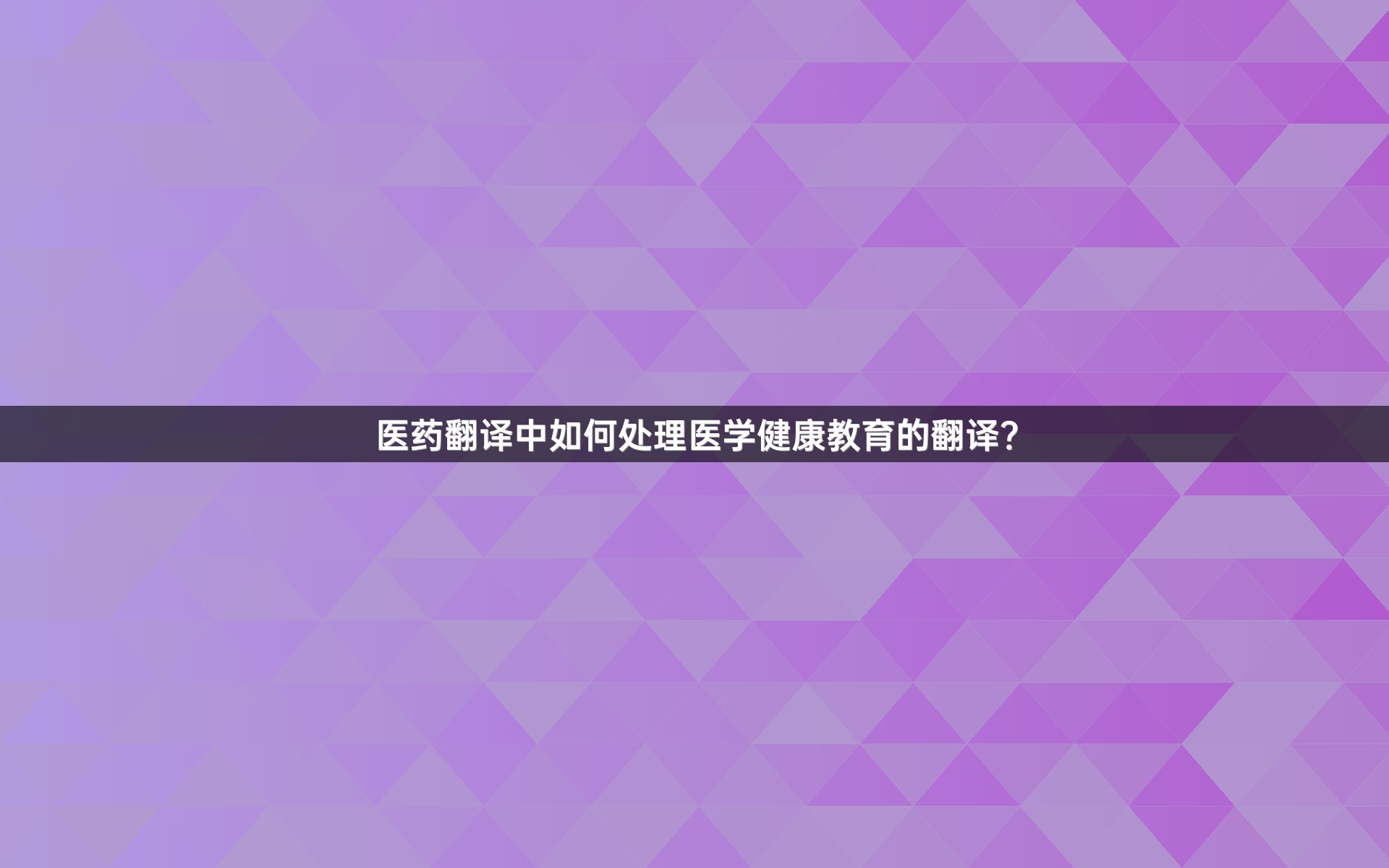 医药翻译中如何处理医学健康教育的翻译？