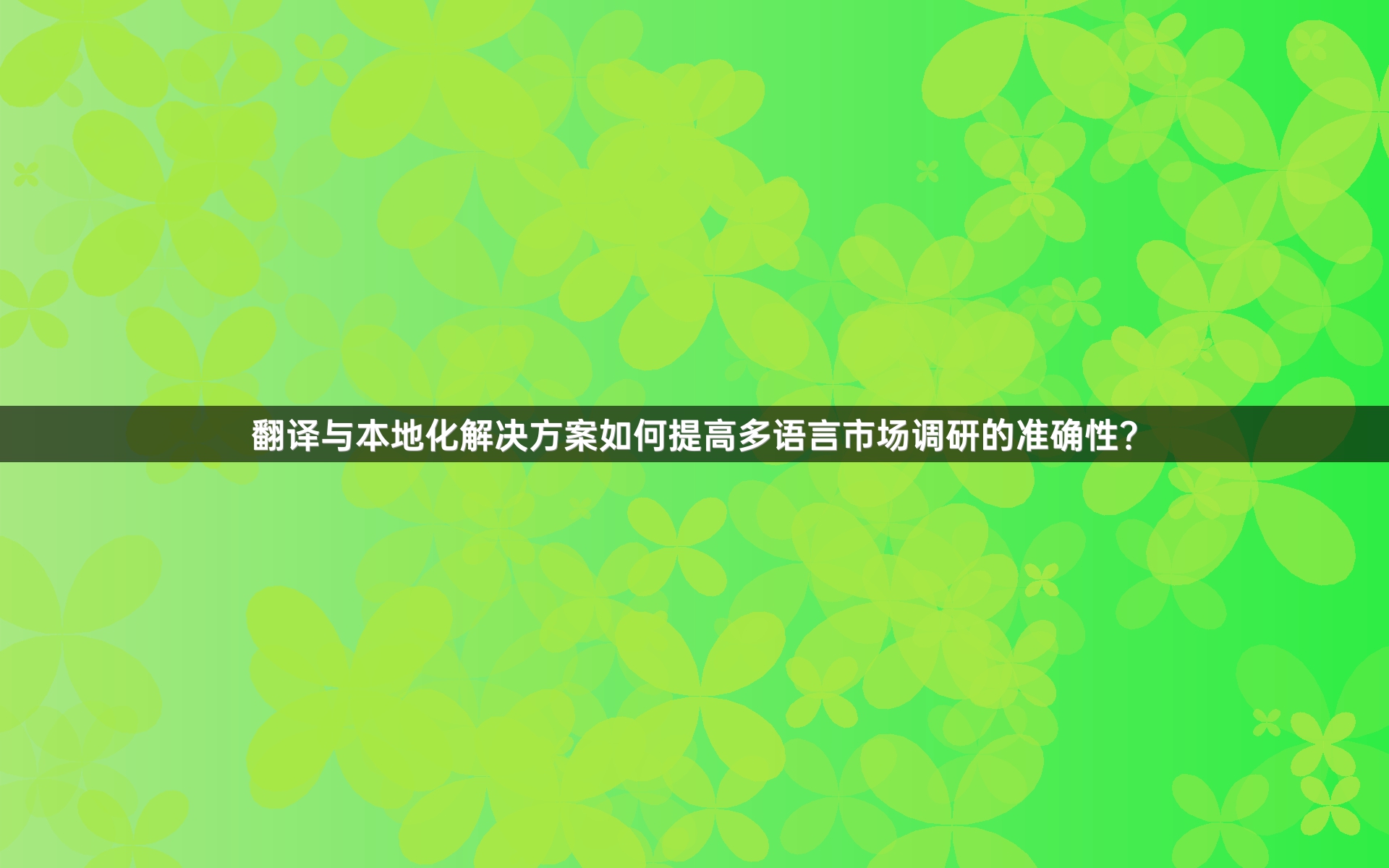 翻譯與本地化解決方案如何提高多語言市場調研的準確性？