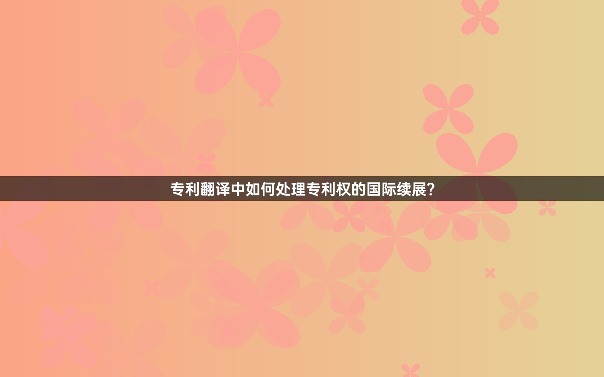 专利翻译中如何处理专利权的国际续展？