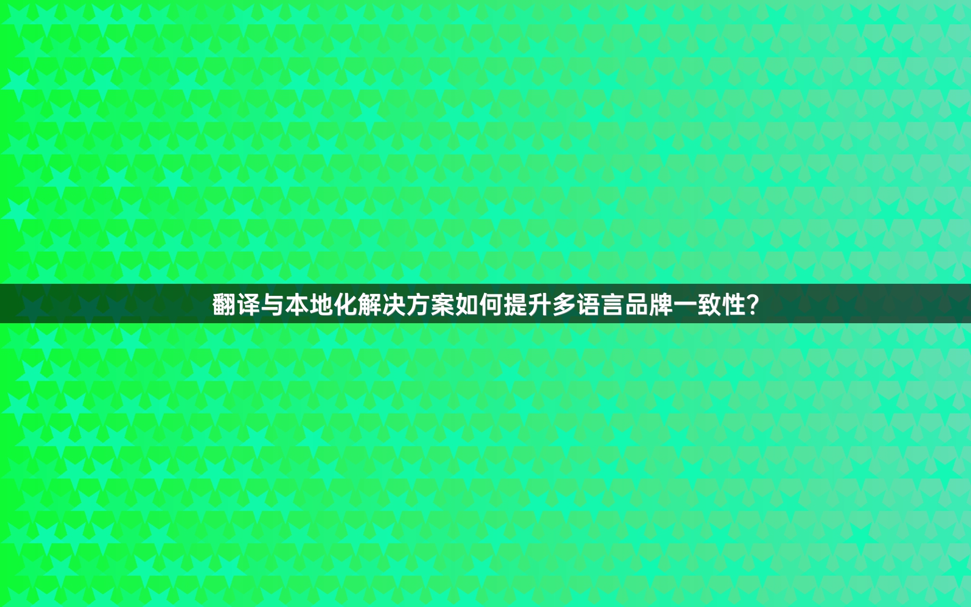 翻译与本地化解决方案如何提升多语言品牌一致性？