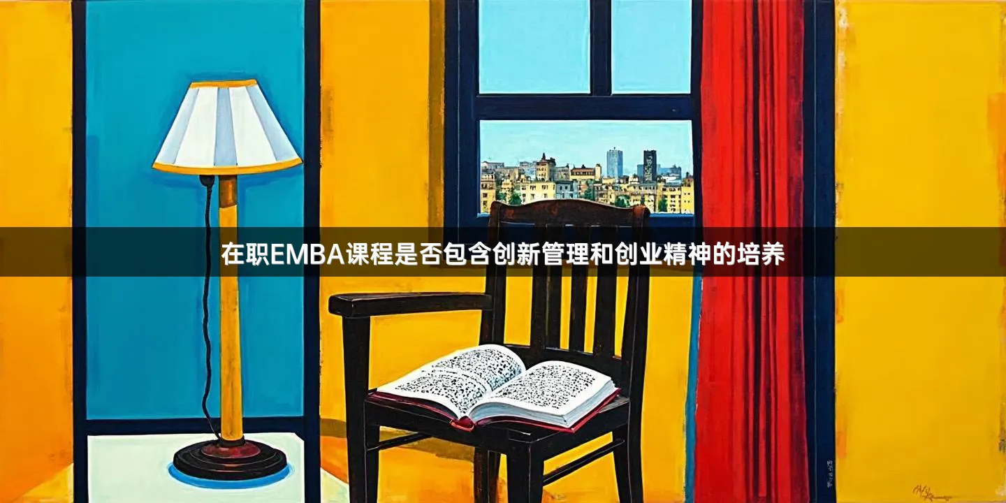 在职EMBA课程是否包含创新管理和创业精神的培养