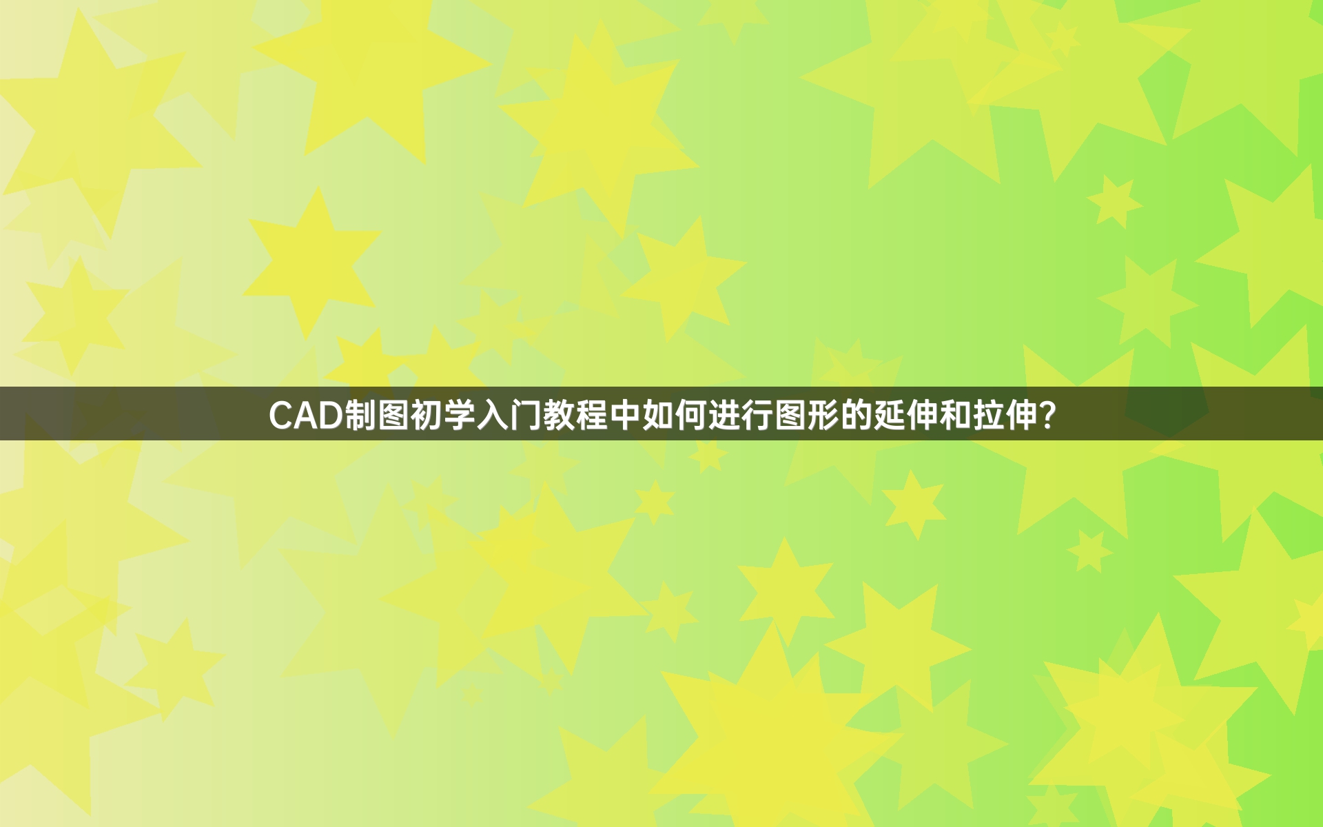 CAD制图初学入门教程中如何进行图形的延伸和拉伸？
