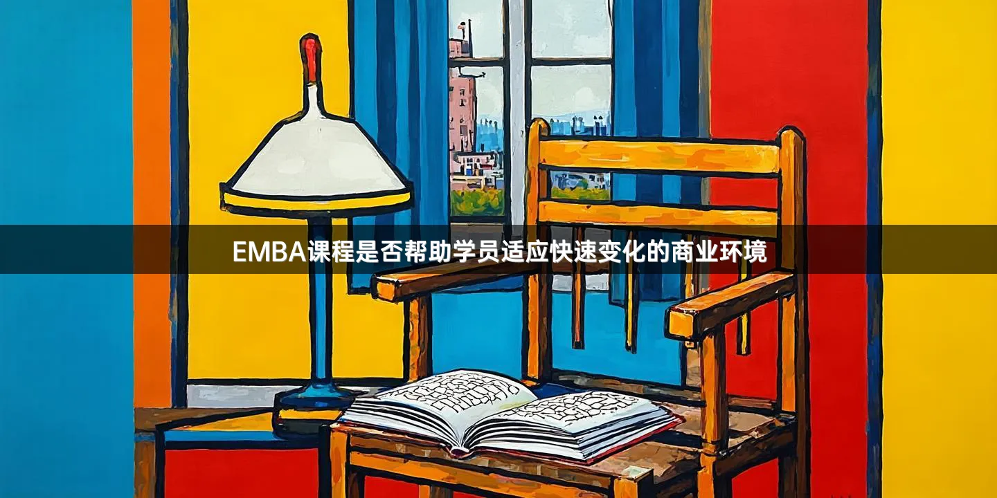 EMBA课程是否帮助学员适应快速变化的商业环境