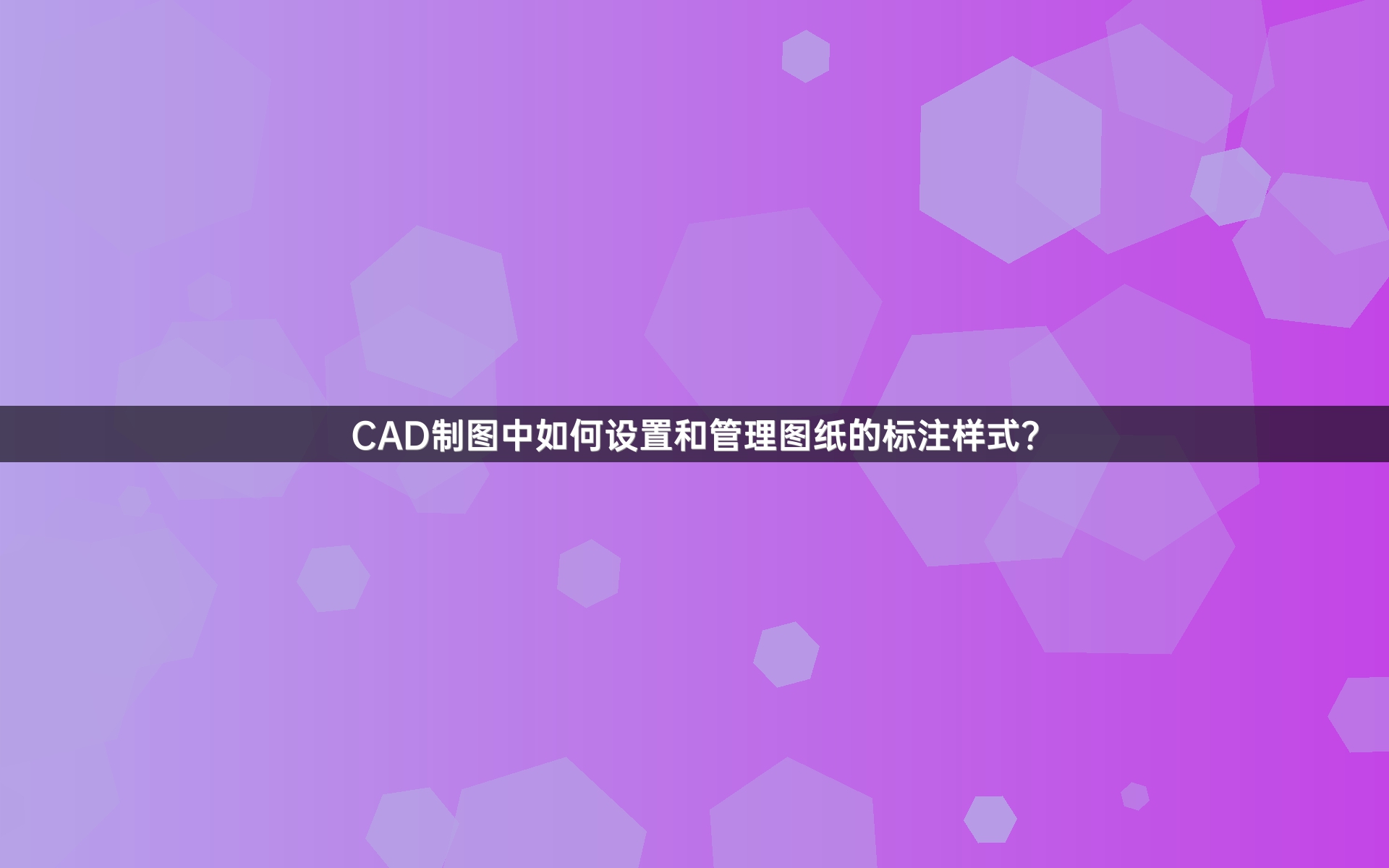 CAD制图中如何设置和管理图纸的标注样式？