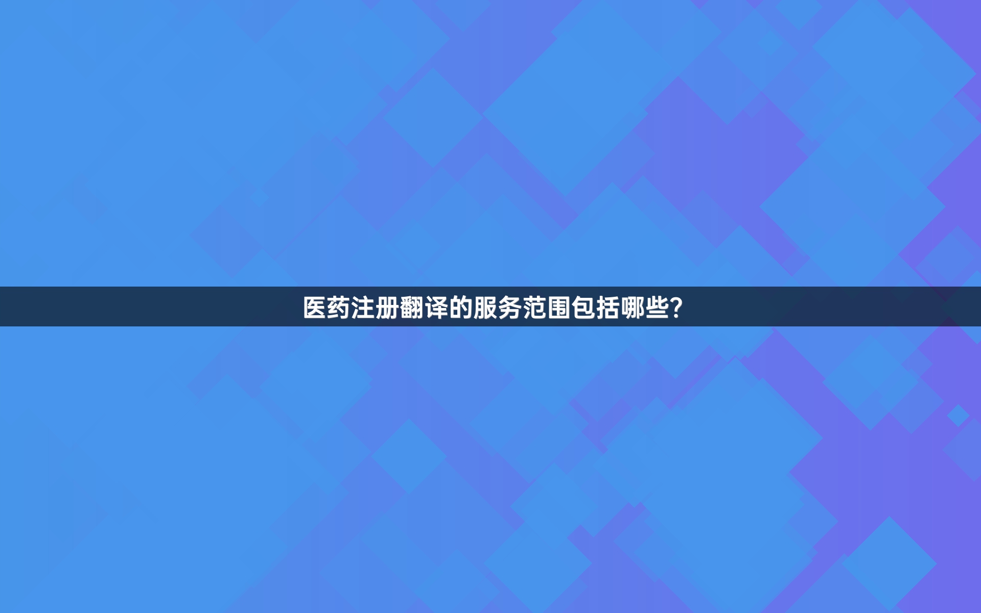 医药注册翻译的服务范围包括哪些？