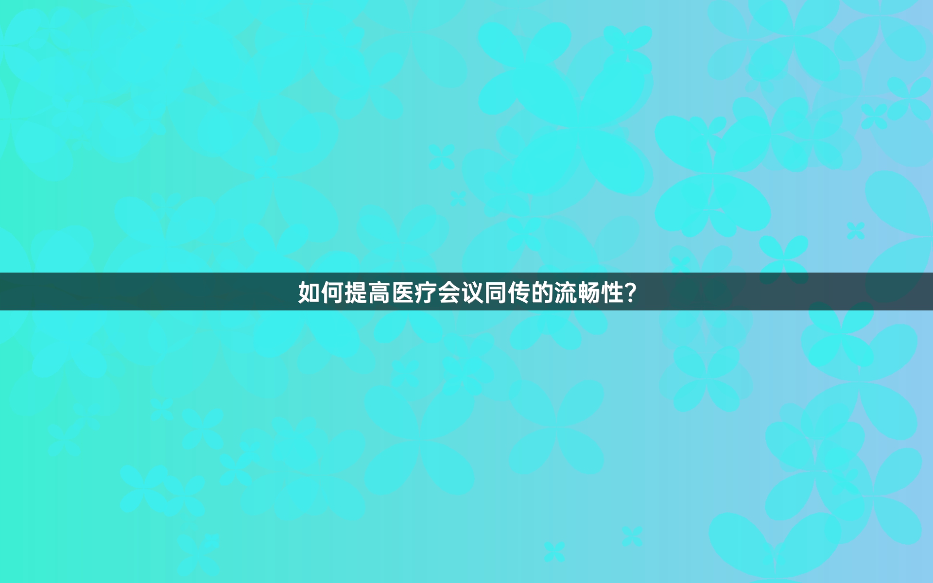 如何提高医疗会议同传的流畅性？_2