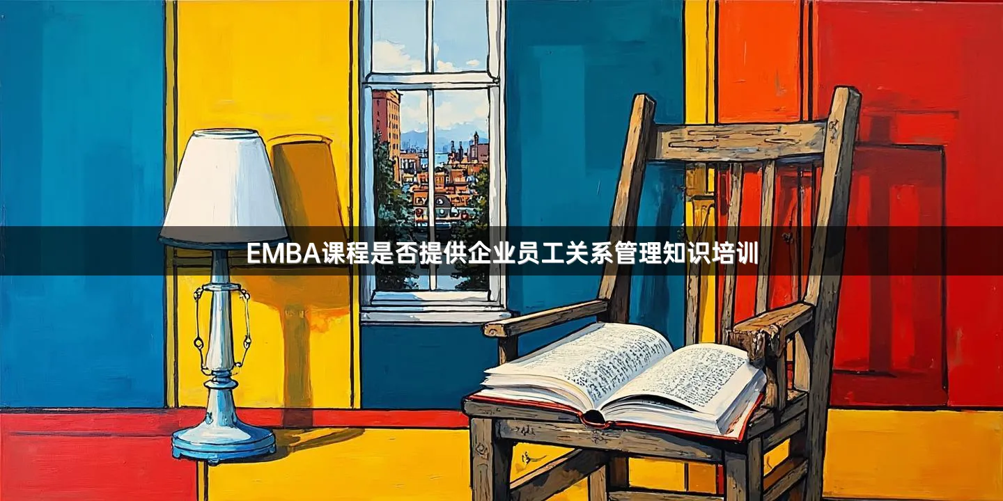 EMBA课程是否提供企业员工关系管理知识培训