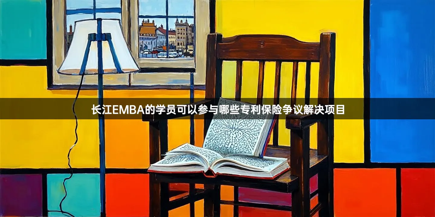 长江EMBA的学员可以参与哪些专利保险争议解决项目