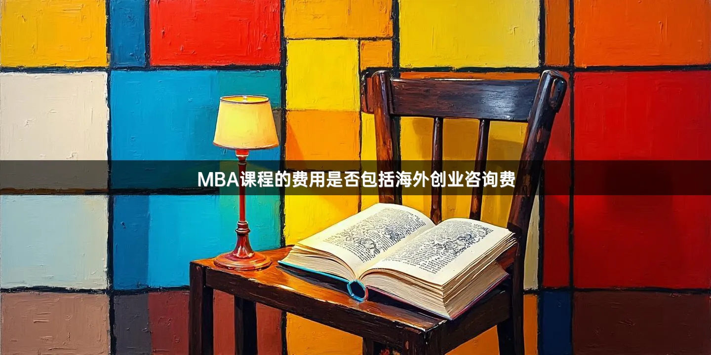 MBA课程的费用是否包括海外创业咨询费