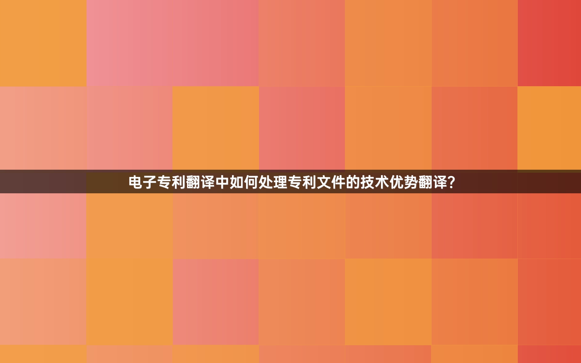 电子专利翻译中如何处理专利文件的技术优势翻译？