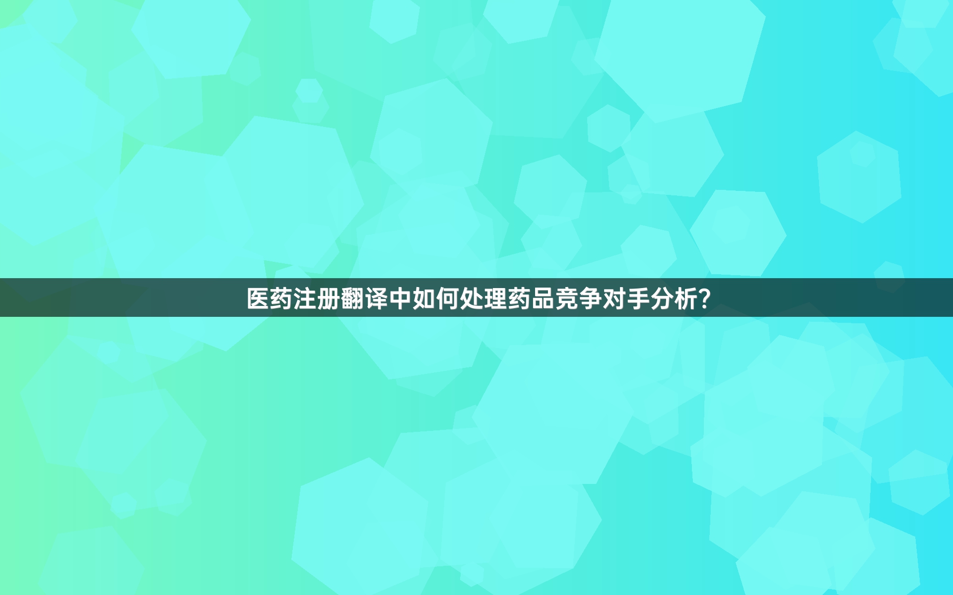 医药注册翻译中如何处理药品竞争对手分析？