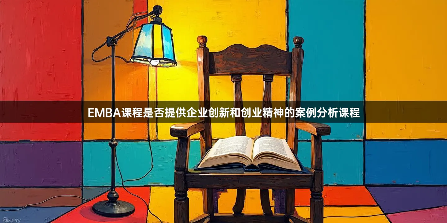 EMBA课程是否提供企业创新和创业精神的案例分析课程