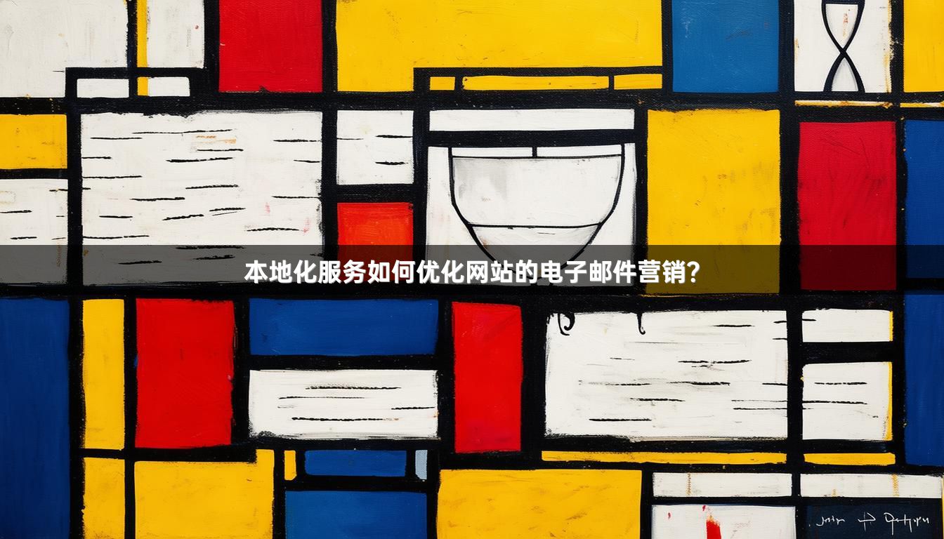 本地化服务如何优化网站的电子邮件营销？