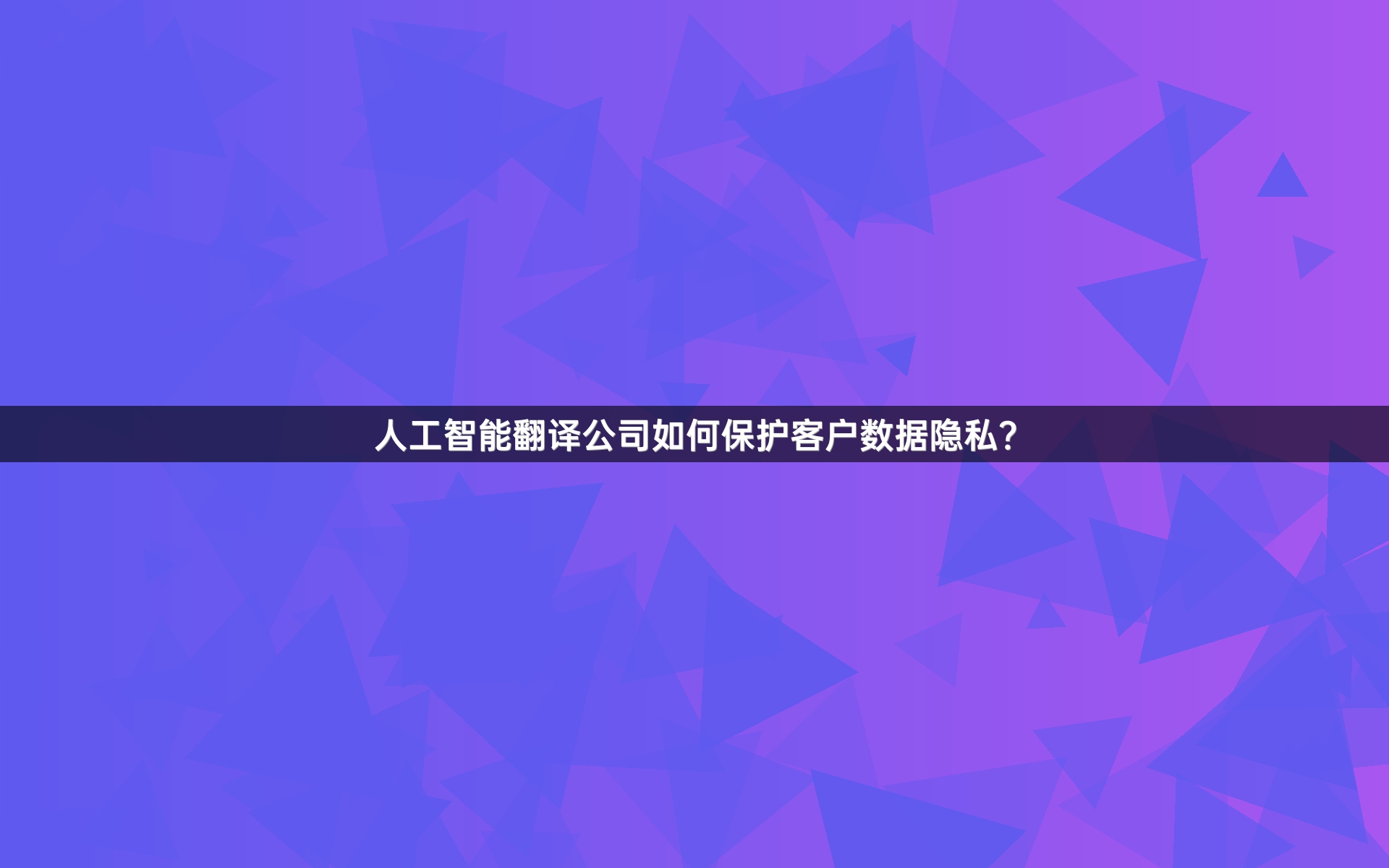 人工智能翻译公司如何保护客户数据隐私？