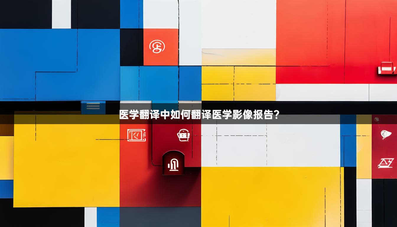 医学翻译中如何翻译医学影像报告？