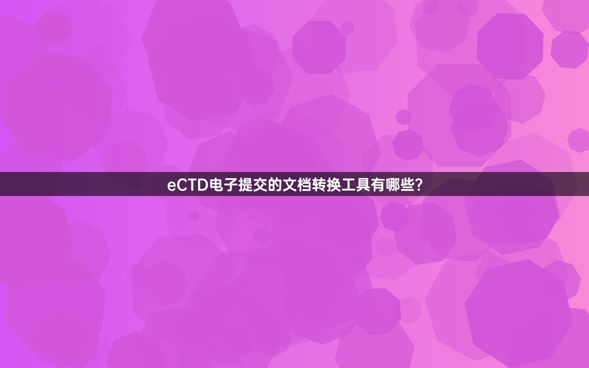 eCTD电子提交的文档转换工具有哪些？_1