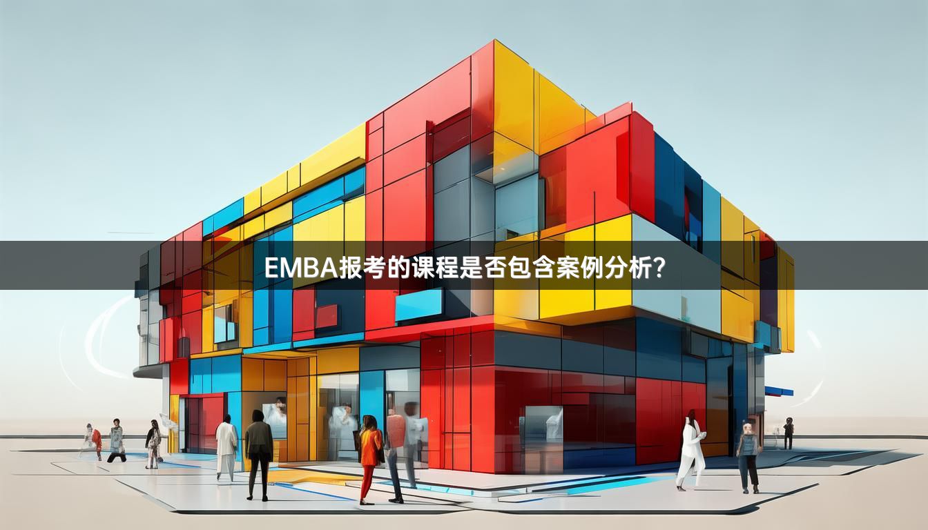 EMBA报考的课程是否包含案例分析？