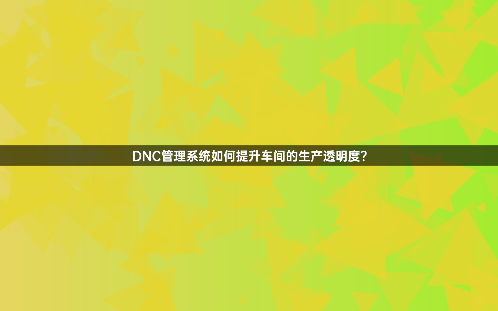 DNC管理系统如何提升车间的生产透明度？