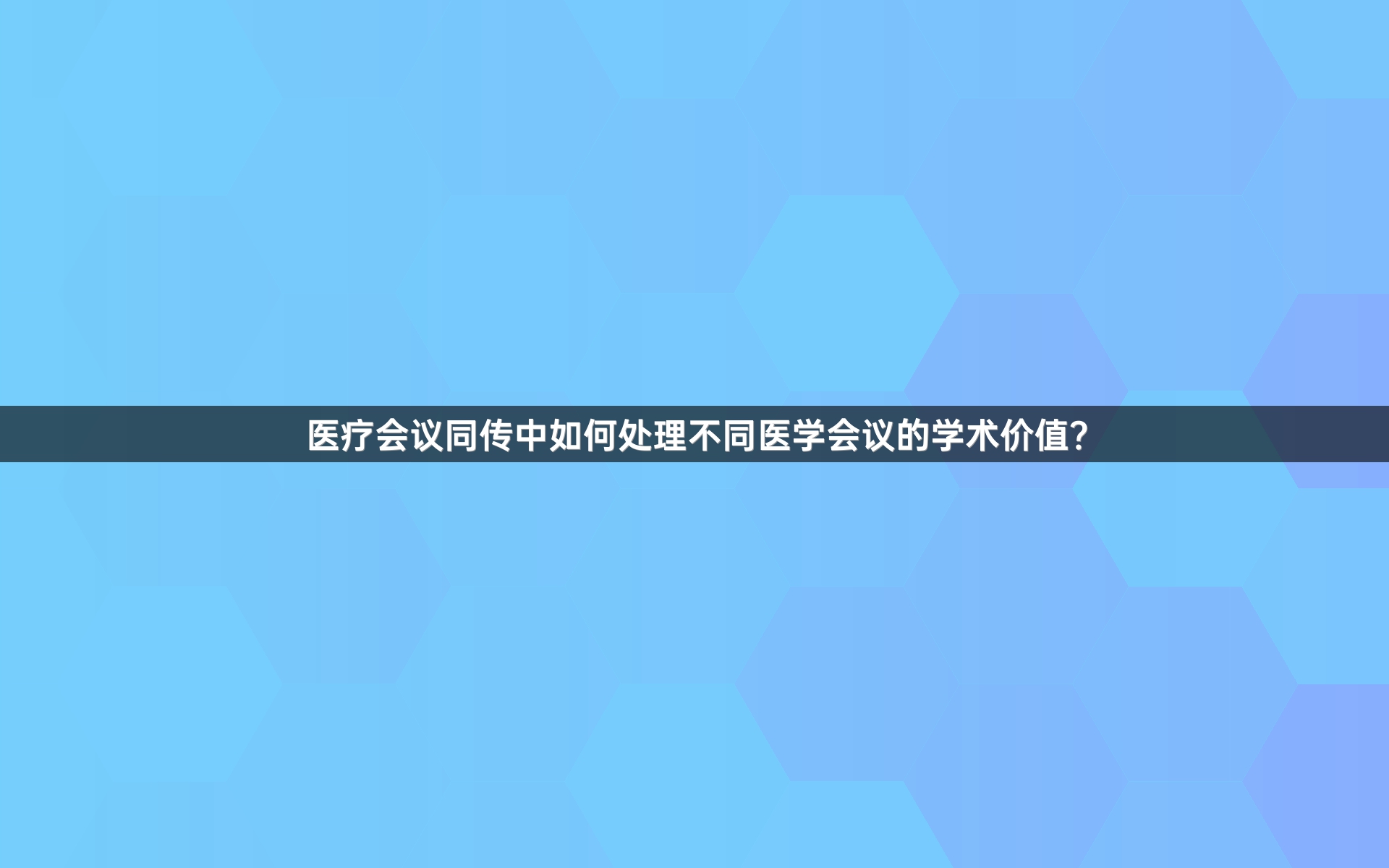 医疗会议同传中如何处理不同医学会议的学术价值？