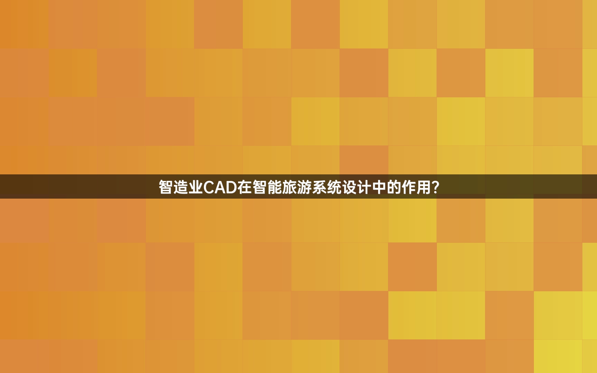 智造业CAD在智能旅游系统设计中的作用？