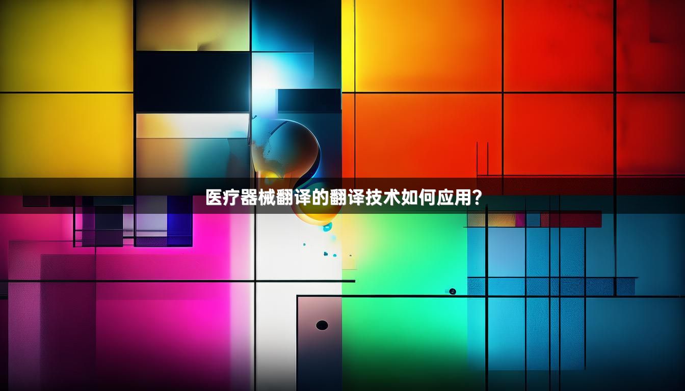 医疗器械翻译的翻译技术如何应用？