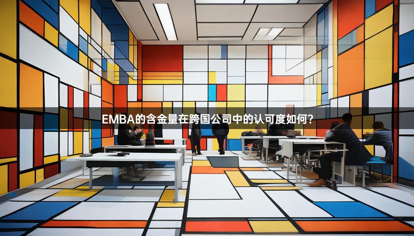 EMBA的含金量在跨国公司中的认可度如何？