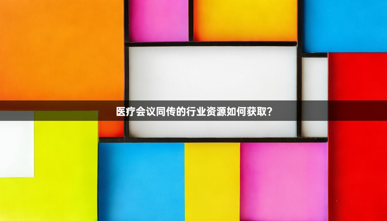 醫(yī)療會(huì)議同傳的行業(yè)資源如何獲??？