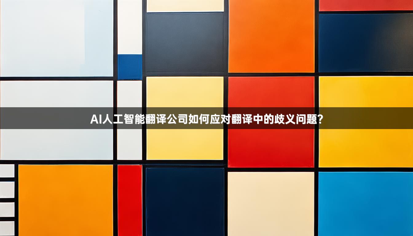 AI人工智能翻译公司如何应对翻译中的歧义问题？