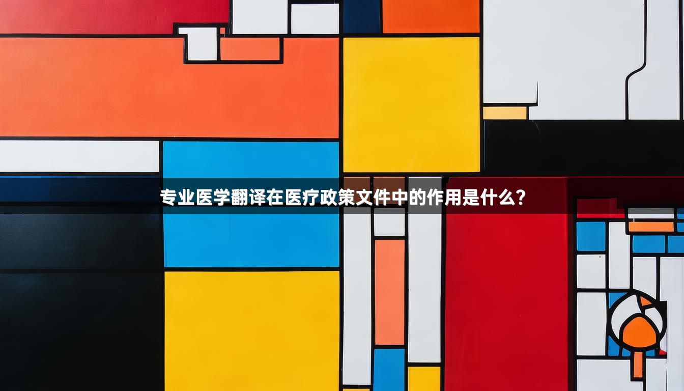 专业医学翻译在医疗政策文件中的作用是什么？