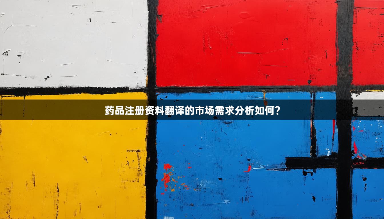 药品注册资料翻译的市场需求分析如何？