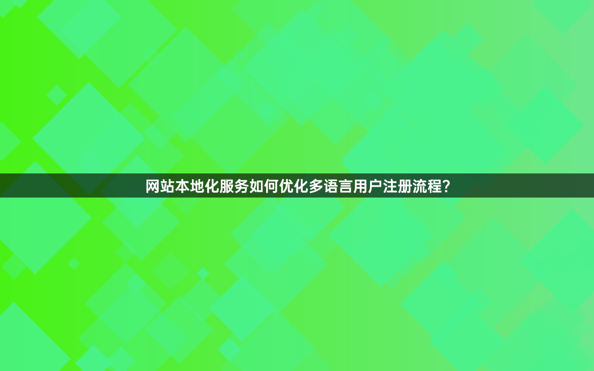网站本地化服务如何优化多语言用户注册流程？
