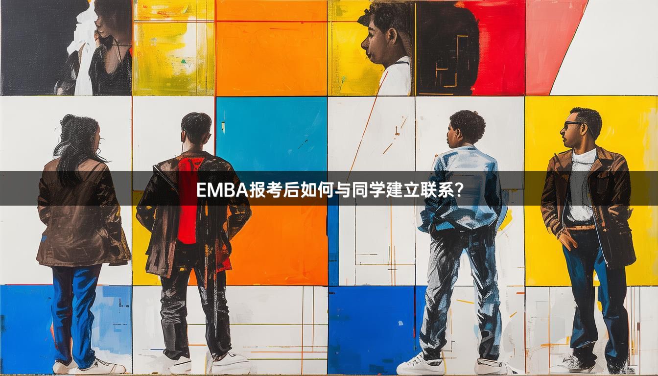 EMBA报考后如何与同学建立联系？