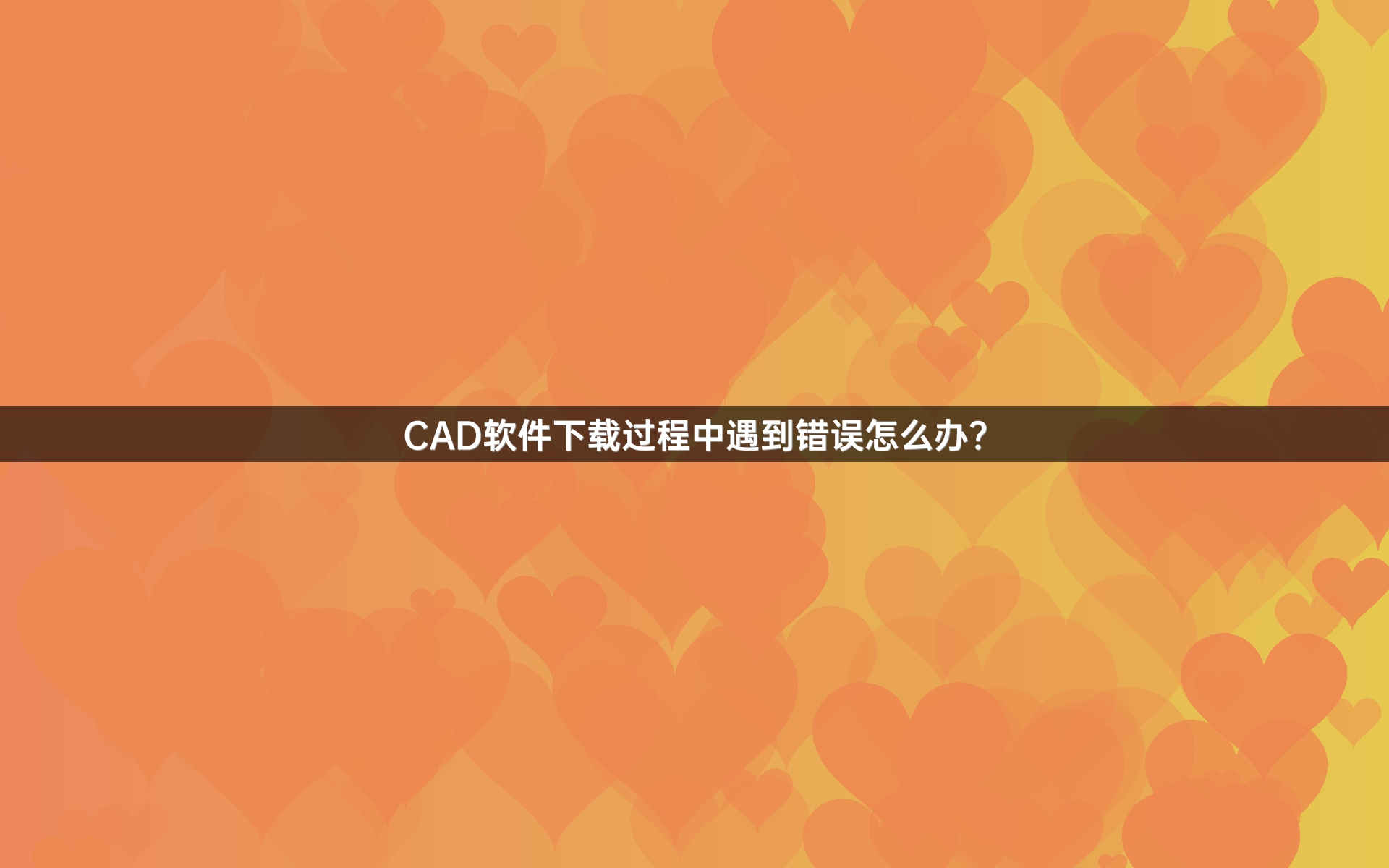 CAD软件下载过程中遇到错误怎么办?